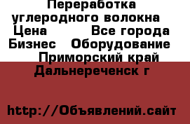 Переработка углеродного волокна › Цена ­ 100 - Все города Бизнес » Оборудование   . Приморский край,Дальнереченск г.